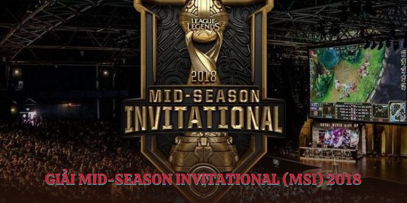 Giải Mid-Season Invitational (MSI) 2018